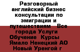 Разговорный английский бизнес консультации по эмиграции и путешествиям - Все города Услуги » Обучение. Курсы   . Ямало-Ненецкий АО,Новый Уренгой г.